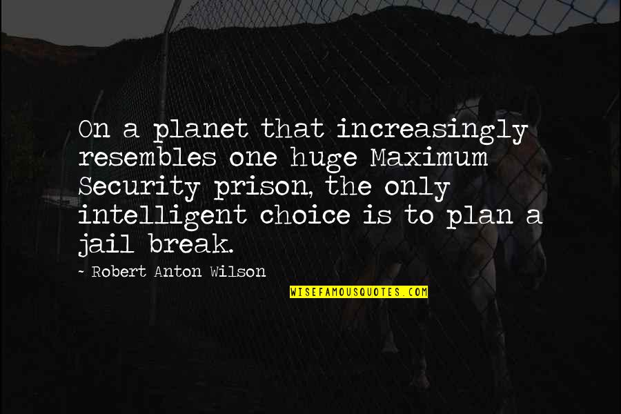 Prison Planet Quotes By Robert Anton Wilson: On a planet that increasingly resembles one huge Prison Planet Quotes By Robert Anton Wilson: On a planet that increasingly resembles one huge