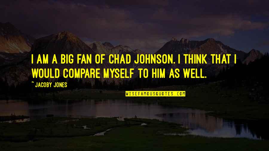 Prison Poem Quotes By Jacoby Jones: I am a big fan of Chad Johnson.