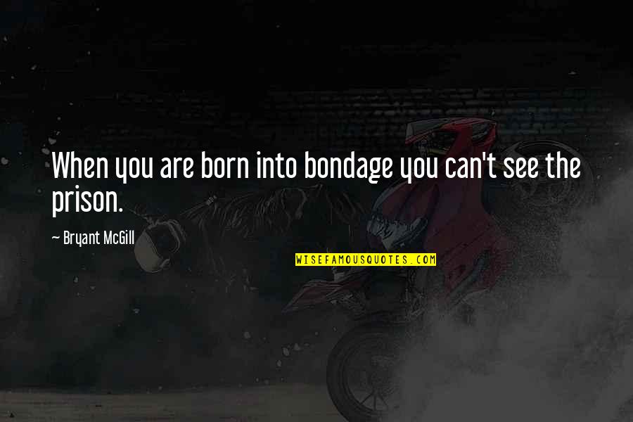 Prison Quotes By Bryant McGill: When you are born into bondage you can't Prison Quotes By Bryant McGill: When you are born into bondage you can't