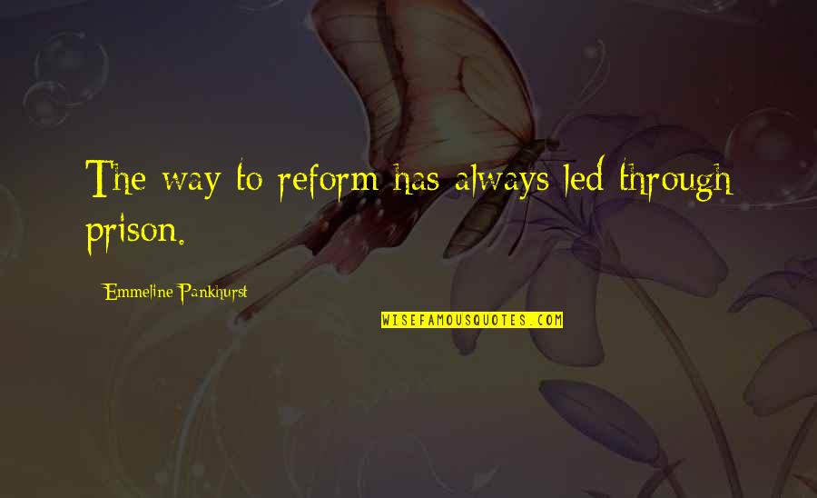 Prison Quotes By Emmeline Pankhurst: The way to reform has always led through Prison Quotes By Emmeline Pankhurst: The way to reform has always led through