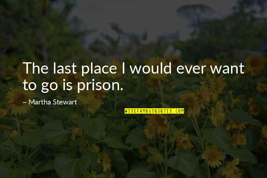 Prison Quotes By Martha Stewart: The last place I would ever want to Prison Quotes By Martha Stewart: The last place I would ever want to