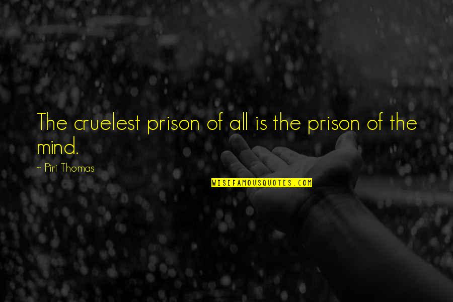 Prison Quotes By Piri Thomas: The cruelest prison of all is the prison Prison Quotes By Piri Thomas: The cruelest prison of all is the prison