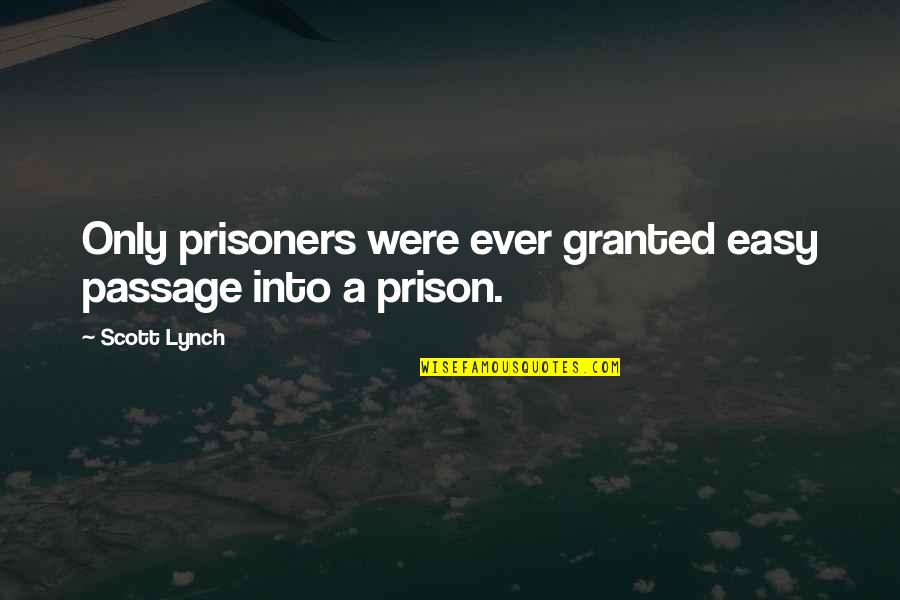 Prison Quotes By Scott Lynch: Only prisoners were ever granted easy passage into