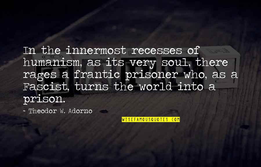 Prison Quotes By Theodor W. Adorno: In the innermost recesses of humanism, as its Prison Quotes By Theodor W. Adorno: In the innermost recesses of humanism, as its