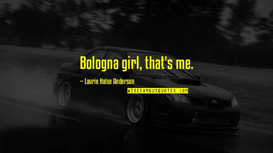 Prison Reentry Quotes By Laurie Halse Anderson: Bologna girl, that's me. Prison Reentry Quotes By Laurie Halse Anderson: Bologna girl, that's me.