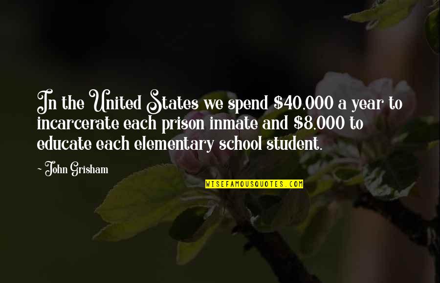 Prison School Quotes By John Grisham: In the United States we spend $40,000 a