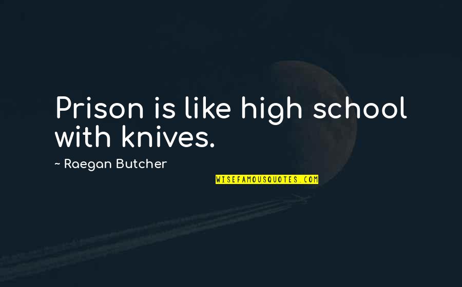 Prison School Quotes By Raegan Butcher: Prison is like high school with knives.