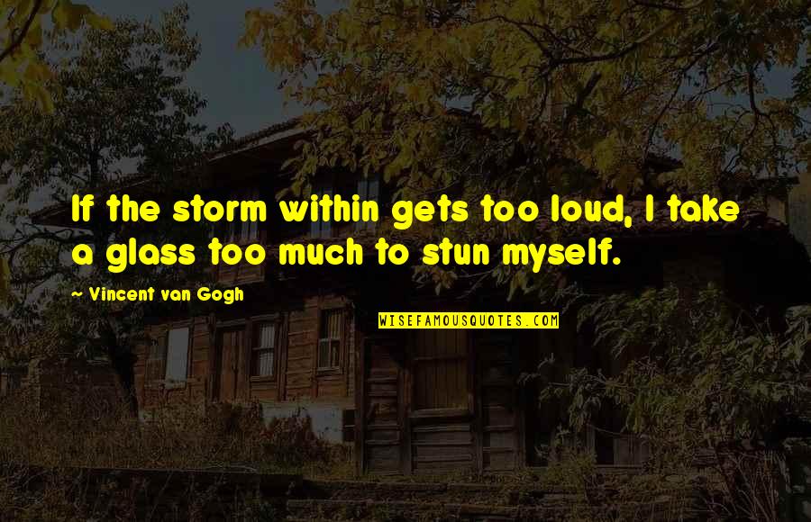 Prison Shank Quotes By Vincent Van Gogh: If the storm within gets too loud, I Prison Shank Quotes By Vincent Van Gogh: If the storm within gets too loud, I