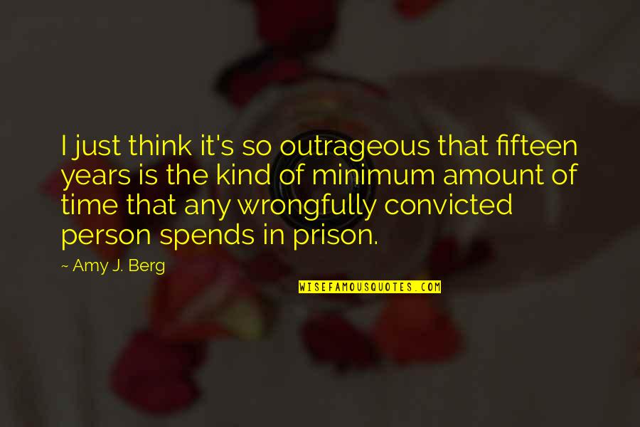 Prison Time Quotes By Amy J. Berg: I just think it's so outrageous that fifteen Prison Time Quotes By Amy J. Berg: I just think it's so outrageous that fifteen