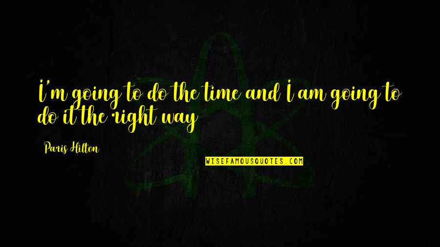 Prison Time Quotes By Paris Hilton: I'm going to do the time and I