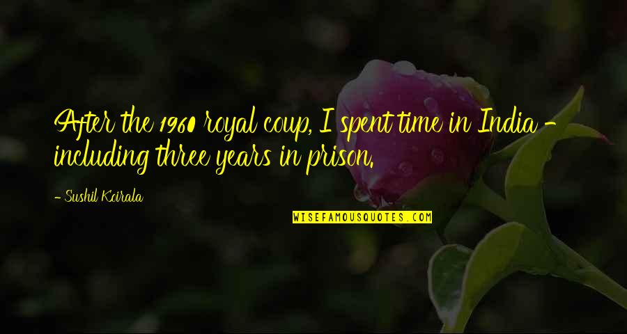 Prison Time Quotes By Sushil Koirala: After the 1960 royal coup, I spent time Prison Time Quotes By Sushil Koirala: After the 1960 royal coup, I spent time