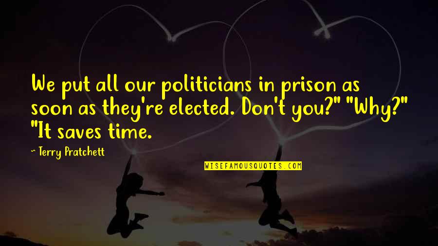 Prison Time Quotes By Terry Pratchett: We put all our politicians in prison as Prison Time Quotes By Terry Pratchett: We put all our politicians in prison as