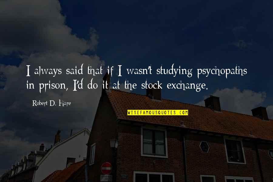 Prison'd Quotes By Robert D. Hare: I always said that if I wasn't studying