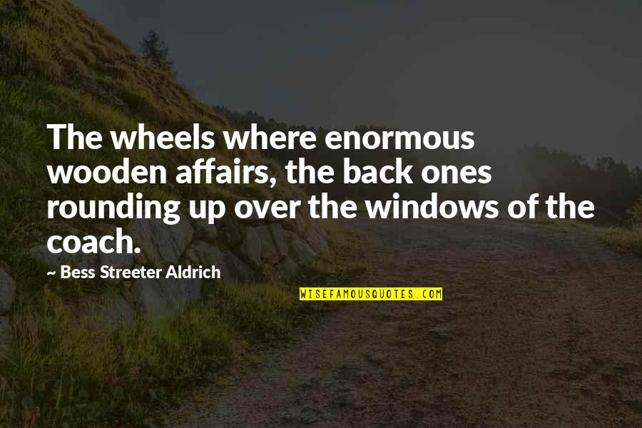 Prisoned Chickens Quotes By Bess Streeter Aldrich: The wheels where enormous wooden affairs, the back