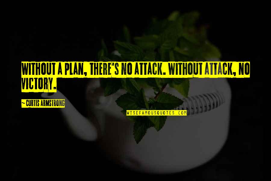 Prisoned Chickens Quotes By Curtis Armstrong: Without a plan, there's no attack. Without attack,