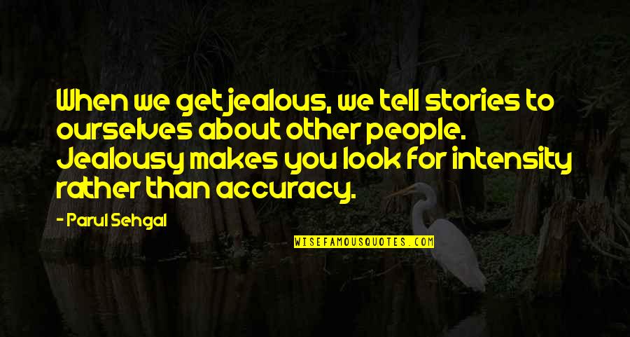 Prisoner B 3087 Quotes By Parul Sehgal: When we get jealous, we tell stories to Prisoner B 3087 Quotes By Parul Sehgal: When we get jealous, we tell stories to