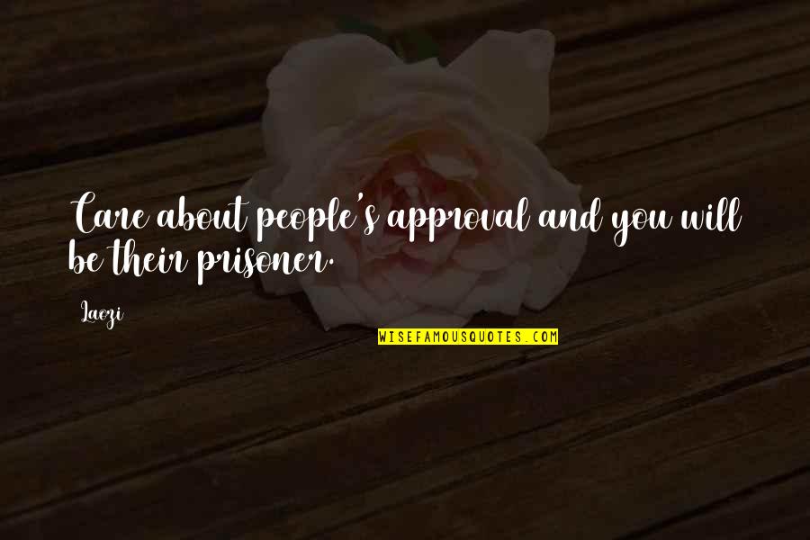 Prisoner B Quotes By Laozi: Care about people's approval and you will be