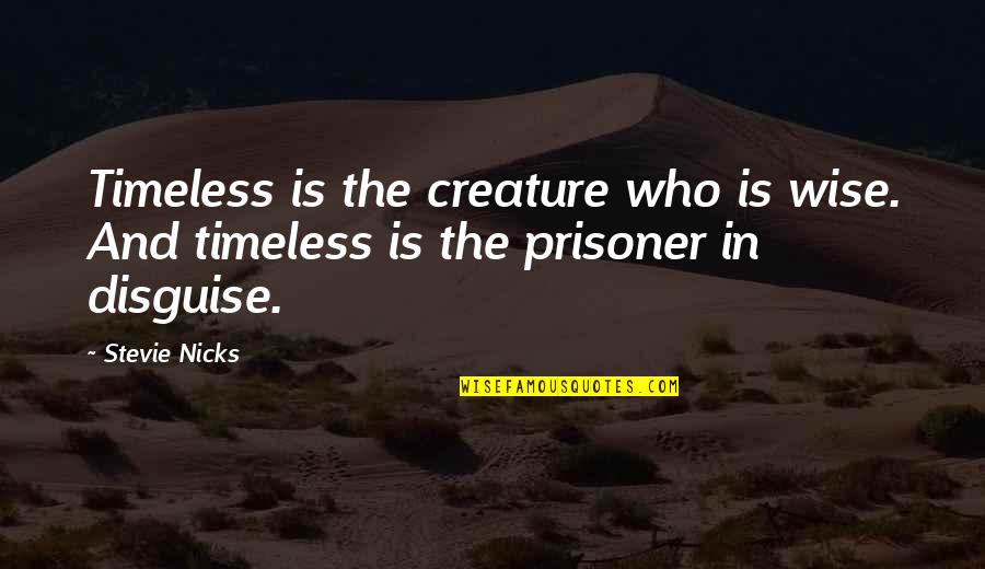 Prisoner B Quotes By Stevie Nicks: Timeless is the creature who is wise. And