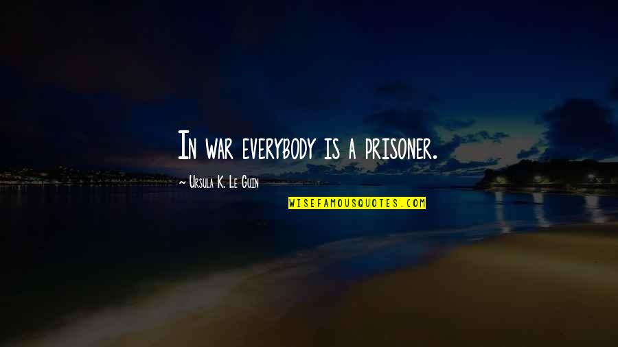 Prisoner B Quotes By Ursula K. Le Guin: In war everybody is a prisoner.