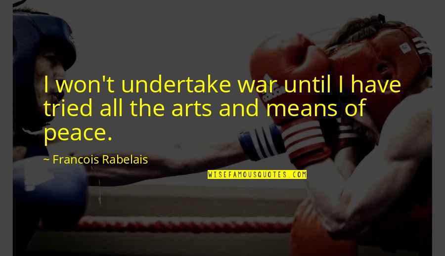 Prisoner Exchange Quotes By Francois Rabelais: I won't undertake war until I have tried Prisoner Exchange Quotes By Francois Rabelais: I won't undertake war until I have tried