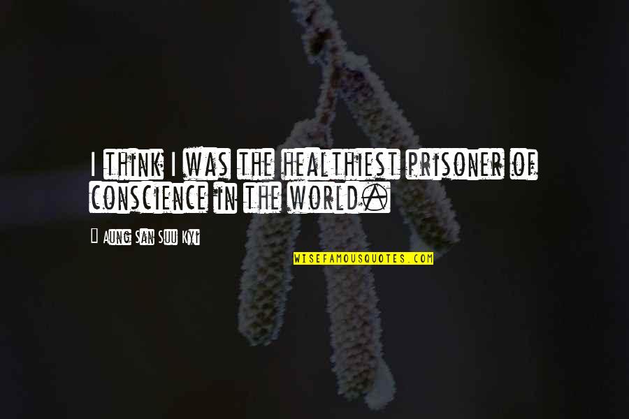 Prisoner Of Conscience Quotes By Aung San Suu Kyi: I think I was the healthiest prisoner of