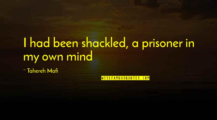Prisoner Of My Own Mind Quotes By Tahereh Mafi: I had been shackled, a prisoner in my