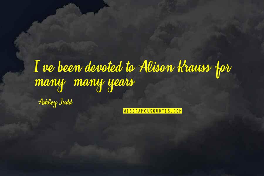Prisoner Of War By Michael P Spradlin Quotes By Ashley Judd: I've been devoted to Alison Krauss for many, Prisoner Of War By Michael P Spradlin Quotes By Ashley Judd: I've been devoted to Alison Krauss for many,