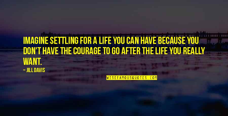 Prisoner Of War By Michael P Spradlin Quotes By Jill Davis: Imagine settling for a life you can have