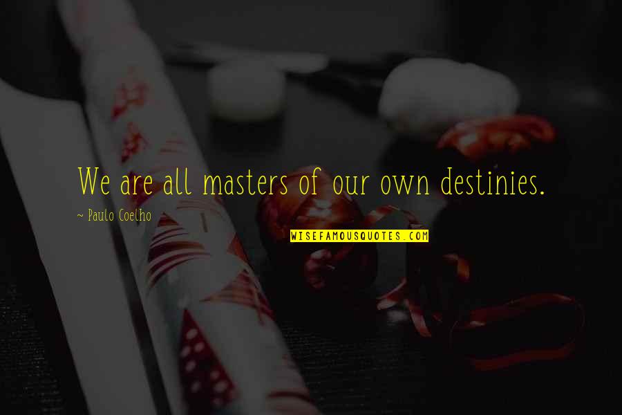 Prisoner Of War By Michael P Spradlin Quotes By Paulo Coelho: We are all masters of our own destinies. Prisoner Of War By Michael P Spradlin Quotes By Paulo Coelho: We are all masters of our own destinies.