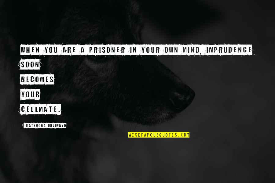 Prisoner Of Your Own Mind Quotes By Matshona Dhliwayo: When you are a prisoner in your own Prisoner Of Your Own Mind Quotes By Matshona Dhliwayo: When you are a prisoner in your own
