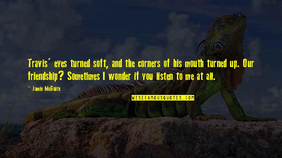 Prisoner Of Zenda Famous Quotes By Jamie McGuire: Travis' eyes turned soft, and the corners of