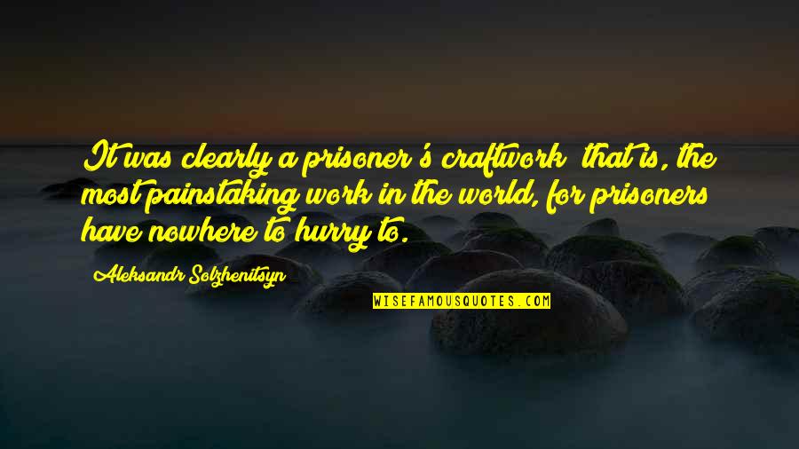 Prisoner Quotes By Aleksandr Solzhenitsyn: It was clearly a prisoner's craftwork; that is, Prisoner Quotes By Aleksandr Solzhenitsyn: It was clearly a prisoner's craftwork; that is,