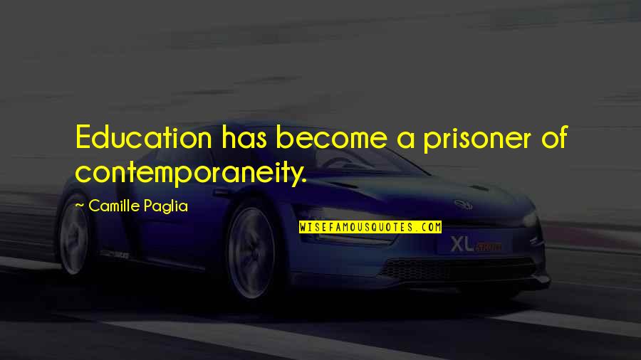 Prisoner Quotes By Camille Paglia: Education has become a prisoner of contemporaneity.