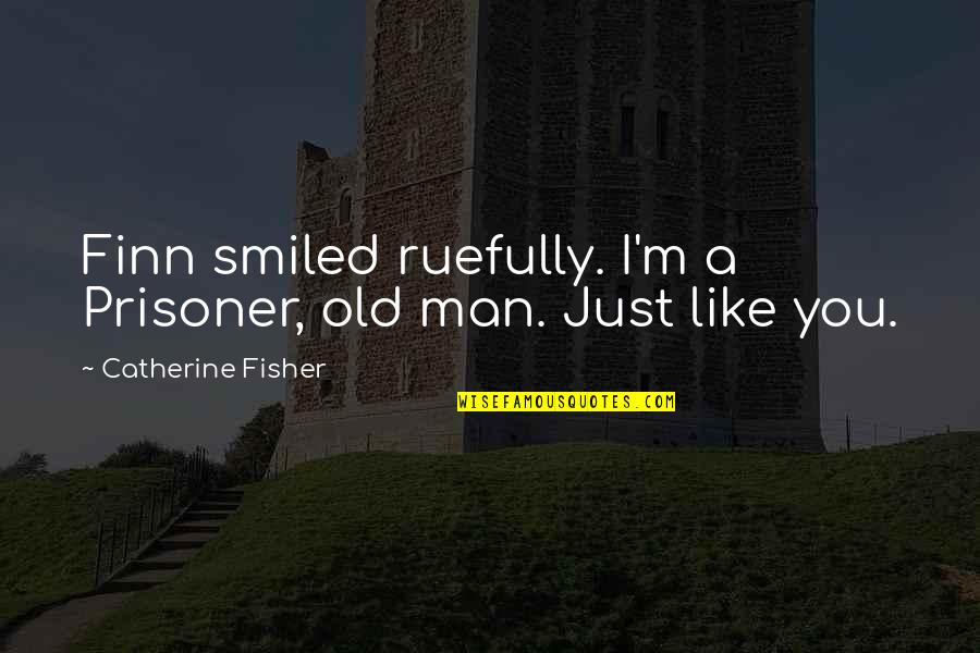 Prisoner Quotes By Catherine Fisher: Finn smiled ruefully. I'm a Prisoner, old man.