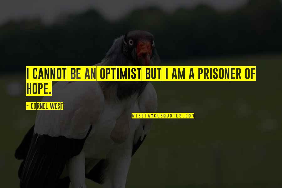 Prisoner Quotes By Cornel West: I cannot be an optimist but I am Prisoner Quotes By Cornel West: I cannot be an optimist but I am