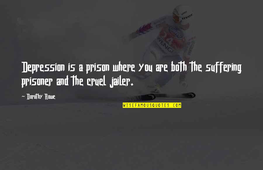 Prisoner Quotes By Dorothy Rowe: Depression is a prison where you are both Prisoner Quotes By Dorothy Rowe: Depression is a prison where you are both