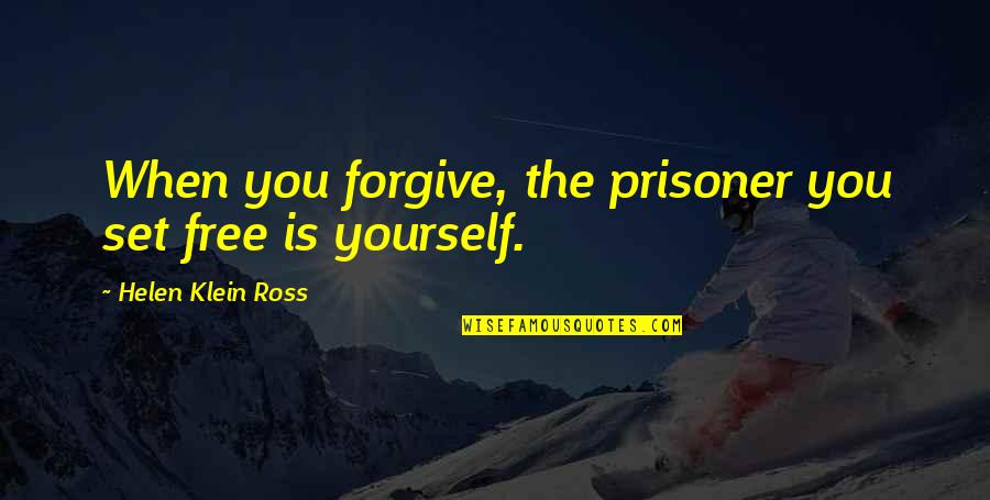 Prisoner Quotes By Helen Klein Ross: When you forgive, the prisoner you set free Prisoner Quotes By Helen Klein Ross: When you forgive, the prisoner you set free
