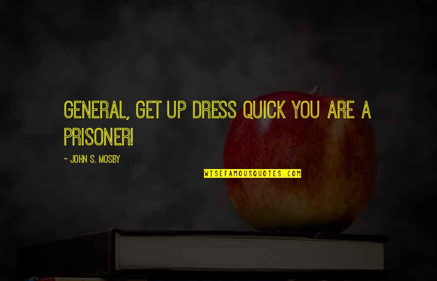 Prisoner Quotes By John S. Mosby: General, get up dress quick you are a Prisoner Quotes By John S. Mosby: General, get up dress quick you are a