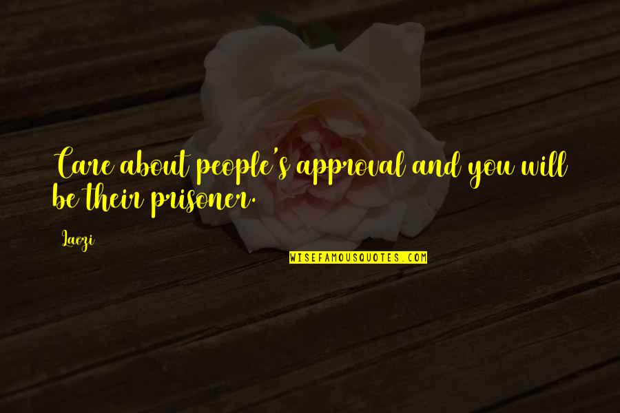 Prisoner Quotes By Laozi: Care about people's approval and you will be