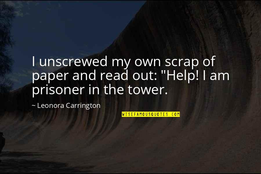 Prisoner Quotes By Leonora Carrington: I unscrewed my own scrap of paper and Prisoner Quotes By Leonora Carrington: I unscrewed my own scrap of paper and