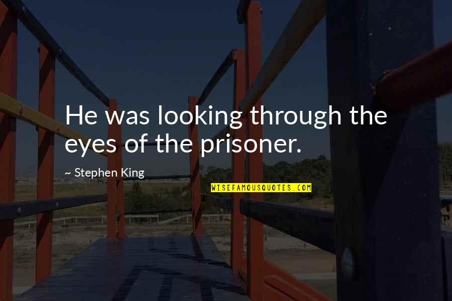 Prisoner Quotes By Stephen King: He was looking through the eyes of the