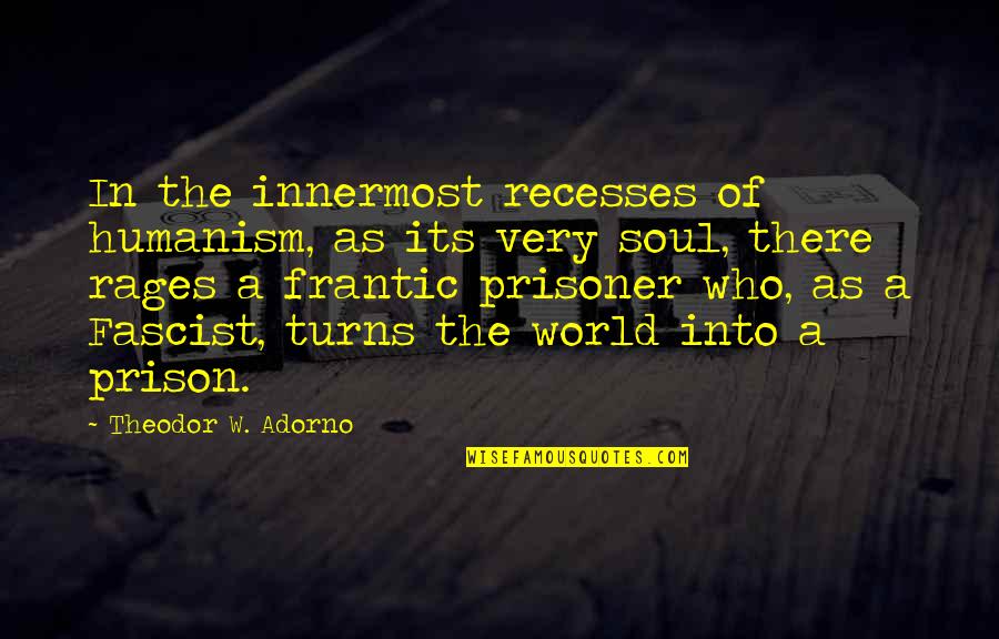 Prisoner Quotes By Theodor W. Adorno: In the innermost recesses of humanism, as its Prisoner Quotes By Theodor W. Adorno: In the innermost recesses of humanism, as its