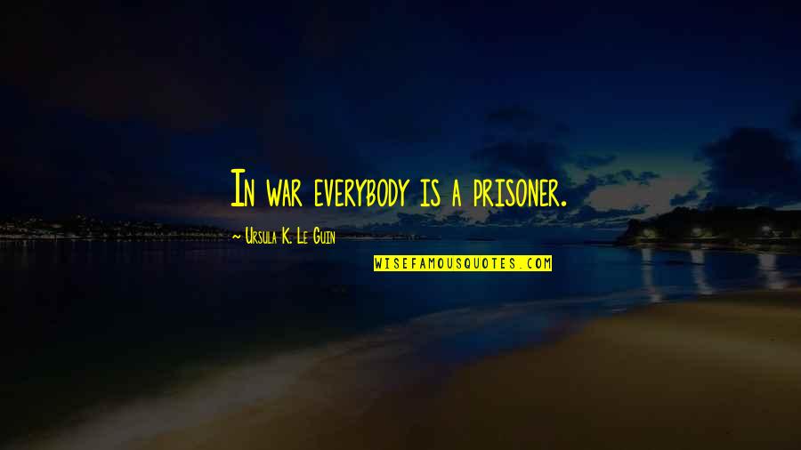 Prisoner Quotes By Ursula K. Le Guin: In war everybody is a prisoner. Prisoner Quotes By Ursula K. Le Guin: In war everybody is a prisoner.