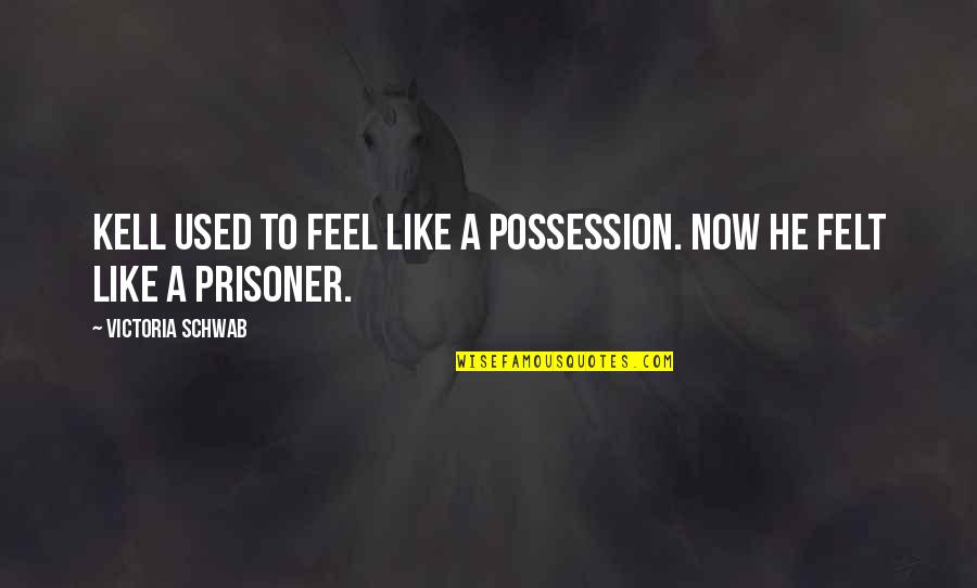 Prisoner Quotes By Victoria Schwab: Kell used to feel like a possession. Now