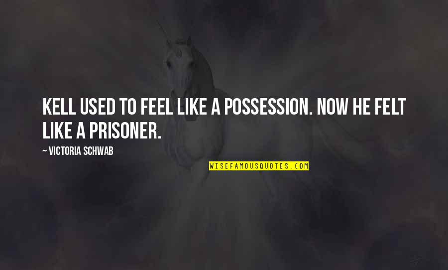 Prisoner Quotes By Victoria Schwab: Kell used to feel like a possession. Now Prisoner Quotes By Victoria Schwab: Kell used to feel like a possession. Now