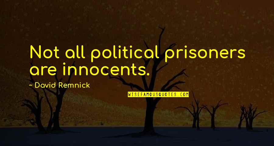 Prisoners Best Quotes By David Remnick: Not all political prisoners are innocents. Prisoners Best Quotes By David Remnick: Not all political prisoners are innocents.