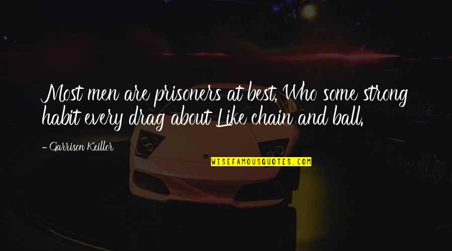 Prisoners Best Quotes By Garrison Keillor: Most men are prisoners at best, Who some Prisoners Best Quotes By Garrison Keillor: Most men are prisoners at best, Who some
