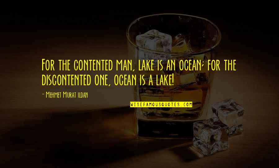 Prisoners Dilemma Quotes By Mehmet Murat Ildan: For the contented man, lake is an ocean; Prisoners Dilemma Quotes By Mehmet Murat Ildan: For the contented man, lake is an ocean;