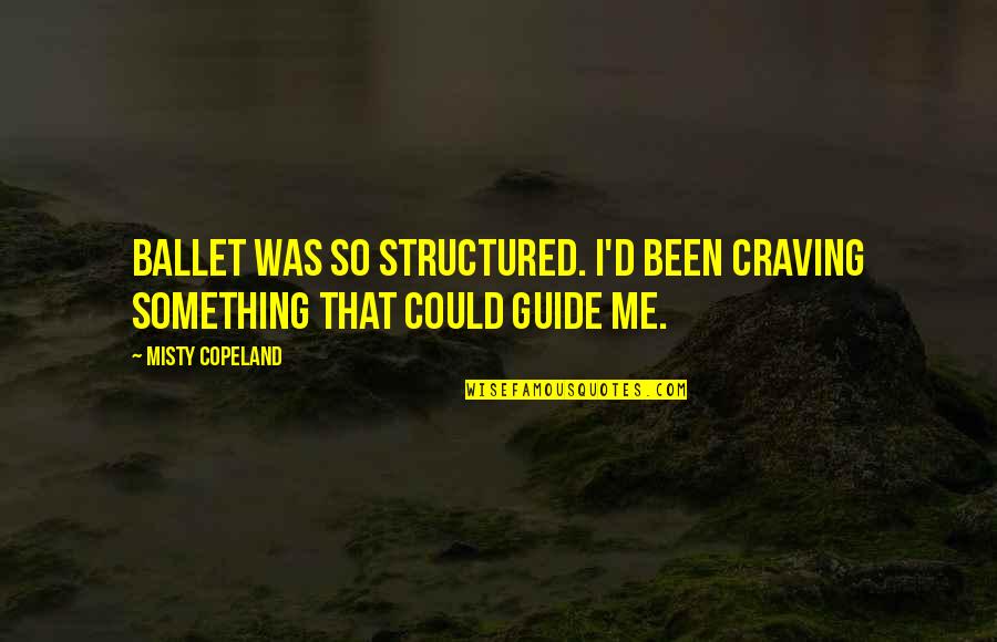 Prisoners Dilemma Quotes By Misty Copeland: Ballet was so structured. I'd been craving something