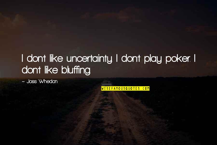 Prisoners Of Life Quotes By Joss Whedon: I don't like uncertainty. I don't play poker.